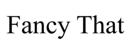 FANCY THAT trademark