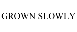 GROWN SLOWLY trademark