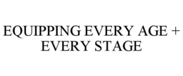 EQUIPPING EVERY AGE + EVERY STAGE trademark