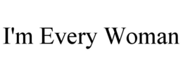 I'M EVERY WOMAN trademark