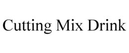 CUTTING MIX DRINK trademark