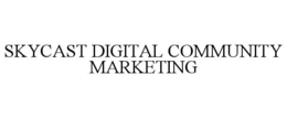 SKYCAST DIGITAL COMMUNITY MARKETING trademark