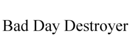 BAD DAY DESTROYER trademark