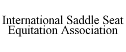 INTERNATIONAL SADDLE SEAT EQUITATION ASSOCIATION trademark