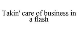 TAKIN' CARE OF BUSINESS IN A FLASH trademark