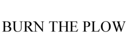 BURN THE PLOW trademark