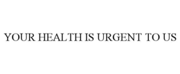 YOUR HEALTH IS URGENT TO US trademark
