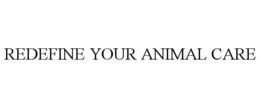 REDEFINE YOUR ANIMAL CARE trademark
