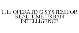 THE OPERATING SYSTEM FOR REAL-TIME URBAN INTELLIGENCE trademark