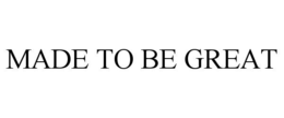 MADE TO BE GREAT trademark