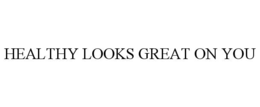 HEALTHY LOOKS GREAT ON YOU trademark