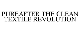 PUREAFTER THE CLEAN TEXTILE REVOLUTION trademark