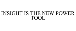 INSIGHT IS THE NEW POWER TOOL trademark