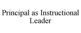 PRINCIPAL AS INSTRUCTIONAL LEADER trademark