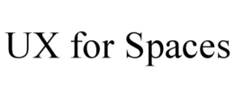 UX FOR SPACES trademark