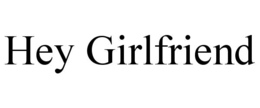 HEY GIRLFRIEND trademark