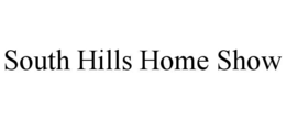 SOUTH HILLS HOME SHOW trademark