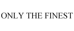 ONLY THE FINEST trademark