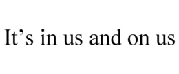 IT’S IN US AND ON US trademark