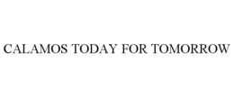 CALAMOS TODAY FOR TOMORROW trademark