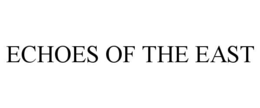 ECHOES OF THE EAST trademark