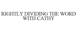 RIGHTLY DIVIDING THE WORD WITH CATHY trademark