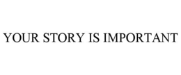 YOUR STORY IS IMPORTANT trademark