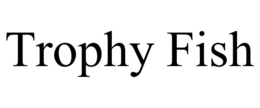TROPHY FISH trademark