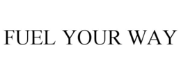 FUEL YOUR WAY trademark