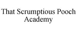 THAT SCRUMPTIOUS POOCH ACADEMY trademark
