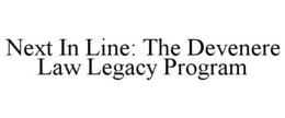 NEXT IN LINE: THE DEVENERE LAW LEGACY PROGRAM trademark