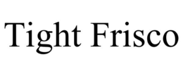 TIGHT FRISCO trademark