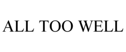 ALL TOO WELL trademark