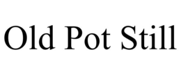 OLD POT STILL trademark