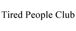 TIRED PEOPLE CLUB trademark