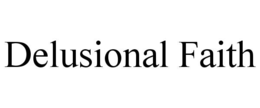 DELUSIONAL FAITH trademark