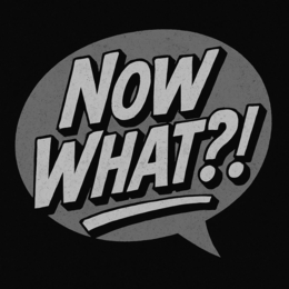 NOW WHAT?! trademark