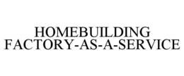 HOMEBUILDING FACTORY-AS-A-SERVICE trademark