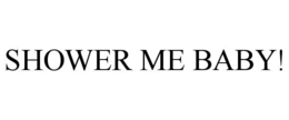SHOWER ME BABY! trademark