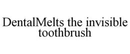 DENTALMELTS THE INVISIBLE TOOTHBRUSH trademark