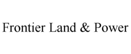 FRONTIER LAND & POWER trademark