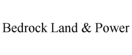 BEDROCK LAND & POWER trademark