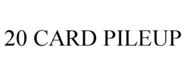 20 CARD PILEUP trademark