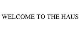 WELCOME TO THE HAUS trademark