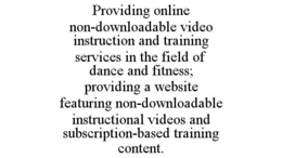 PROVIDING ONLINE NON-DOWNLOADABLE VIDEO INSTRUCTION AND TRAINING SERVICES IN THE FIELD OF DANCE AND FITNESS; PROVIDING A WEBSITE FEATURING NON-DOWNLOADABLE INSTRUCTIONAL VIDEOS AND SUBSCRIPTION-BASED TRAINING CONTENT. trademark