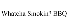 WHATCHA SMOKIN? BBQ trademark