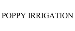 POPPY IRRIGATION trademark