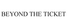 BEYOND THE TICKET trademark