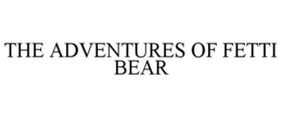 THE ADVENTURES OF FETTI BEAR trademark