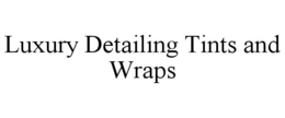 LUXURY DETAILING TINTS AND WRAPS trademark